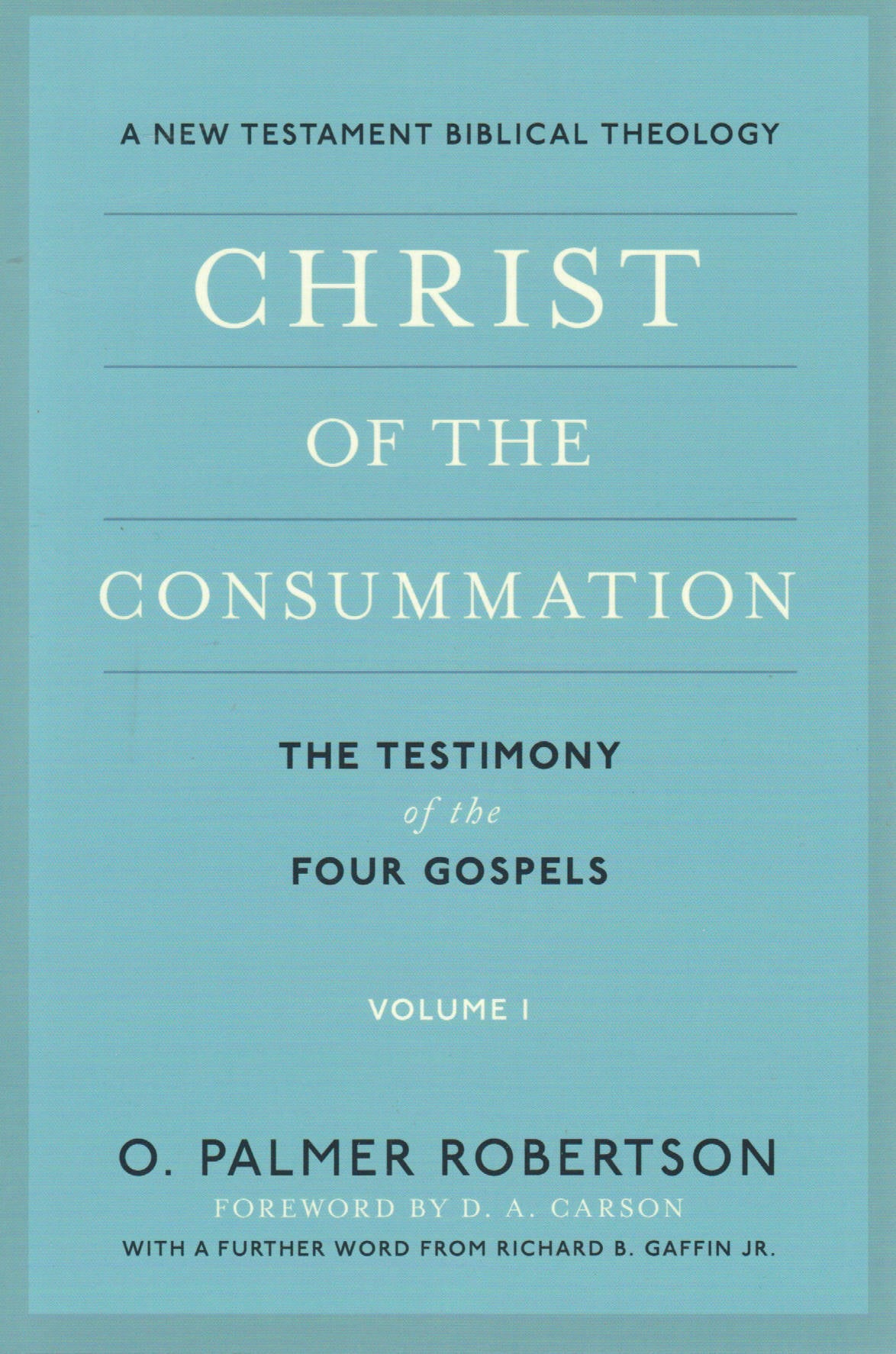 Christ of the Consummation: A New Testament Biblical Theology - Volume 1: The Testimony of the Four Gospels