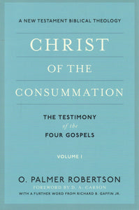 Christ of the Consummation: A New Testament Biblical Theology - Volume 1: The Testimony of the Four Gospels