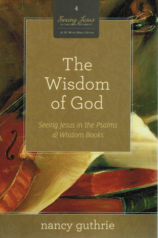 Seeing Jesus in the Old Testament Series - The Wisdom of God: Seeing Jesus in the Psalms & Wisdom Books
