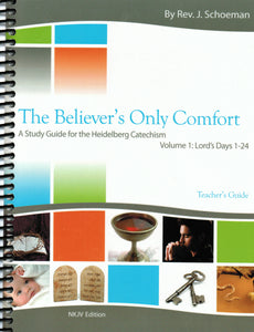 The Believer's Only Comfort: A Study Guide for the Heidelberg Catechism [NKJV] - Teacher's Guide Volume 1 (LD 1-24)