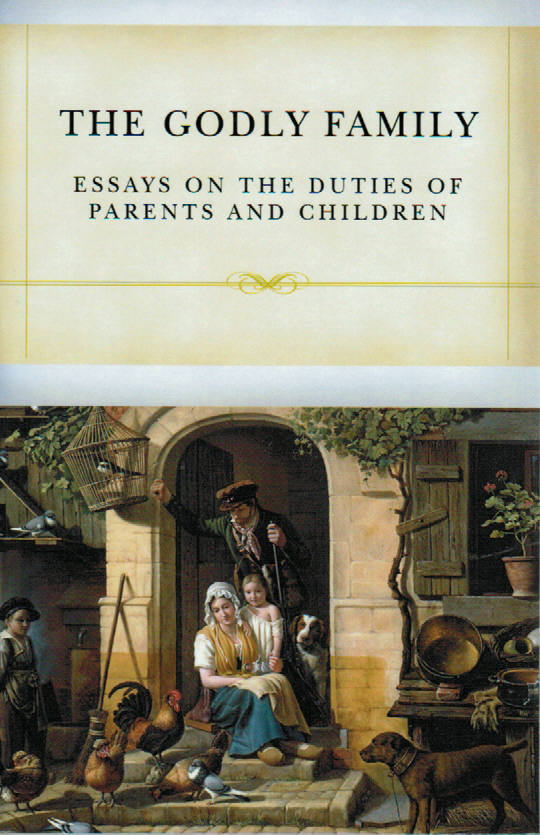 The Godly Family: Essays on the Duties of Parents and Children