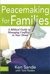 Peacemaking for Families: A Biblical Guide to Managing Conflict in Your Home