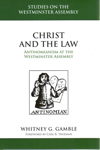 Studies on the Westminster Assembly - Christ and the Law: Antinomianism at the Westminster Assembly