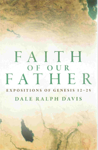 Faith of Our Father: Expositions of Genesis 12-25
