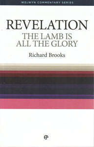Welwyn Commentary Series - Revelation: The Lamb is All the Glory