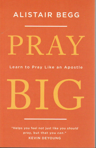 Pray Big: Learn to Pray Like an Apostle