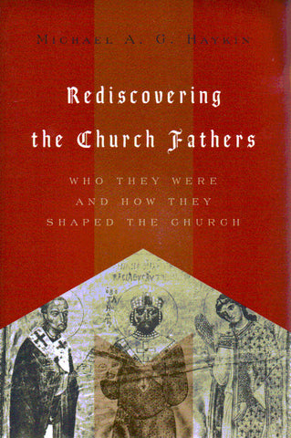 Rediscovering the Church Fathers: Who They Were and How They Shaped the Church