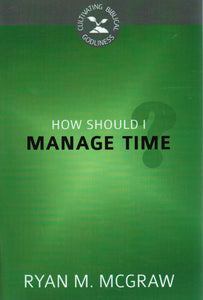 Cultivating Biblical Godliness - How Should I Manage Time?