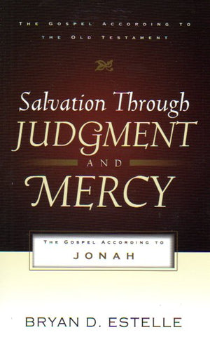 The Gospel According to the Old Testament - Salvation Through Judgement and Mercy: the Gospel According to Jonah