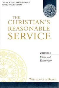 The Christian's Reasonable Service V4: Ethics and Eschatology