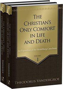 The Christian's Only Comfort in Life and Death: An Exposition of the Heidelberg Catechism [2 Volume Set]