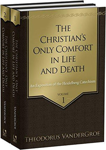 The Christian's Only Comfort in Life and Death: An Exposition of the Heidelberg Catechism [2 Volume Set]