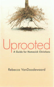 Uprooted - A Guide for Homesick Christians