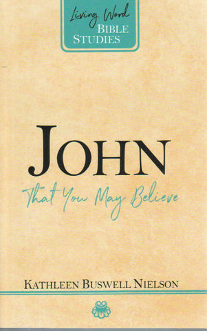 Living Word Bible Studies - John: That You May Believe