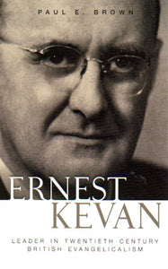 Ernest Kevan: Leader in Twentieth Century British Evangelicalism