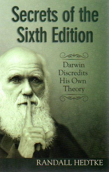 Secrets of the Sixth Edition: Darwin Discredits His Own Theory