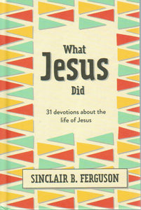 What Jesus Did: 31 Devotions About the Life of Jesus