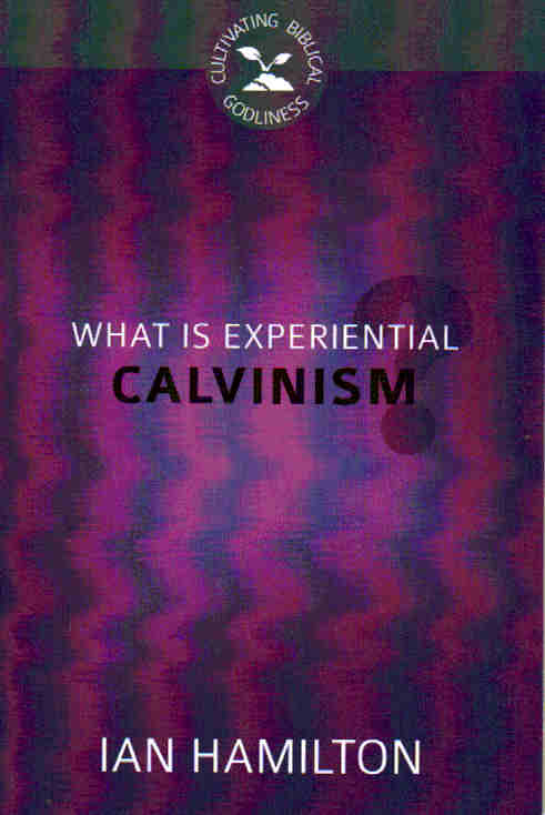 Cultivating Biblical Godliness - What is Experiential Calvinism?
