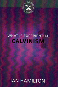 Cultivating Biblical Godliness - What is Experiential Calvinism?
