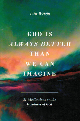 God is Always Better Than We Can Imagine: 31 Meditations on the Greatness of God