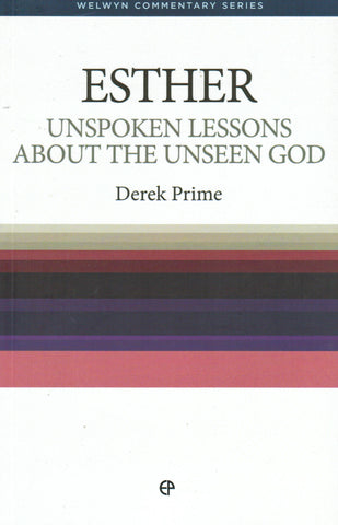 Welwyn Commentary Series - Esther: Unspoken Lessons About the Unseen God