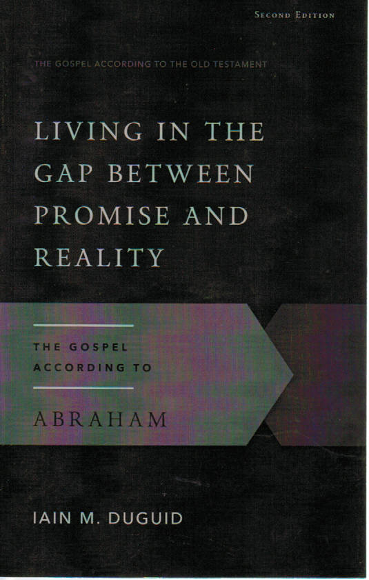 The Gospel According to the Old Testament - Living in the Gap Between Promise and Reality: the Gospel According to Abraham