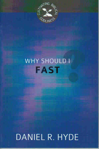 Cultivating Biblical Godliness - Why Should I Fast?
