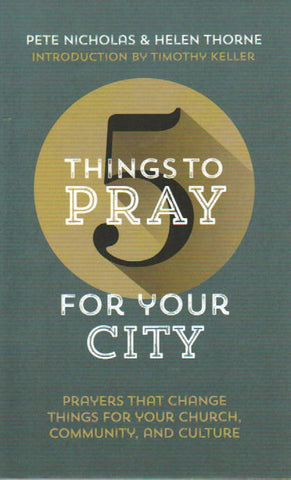 5 Things to Pray for Your City: Prayers that Change Things for Your Church, Community and Culture