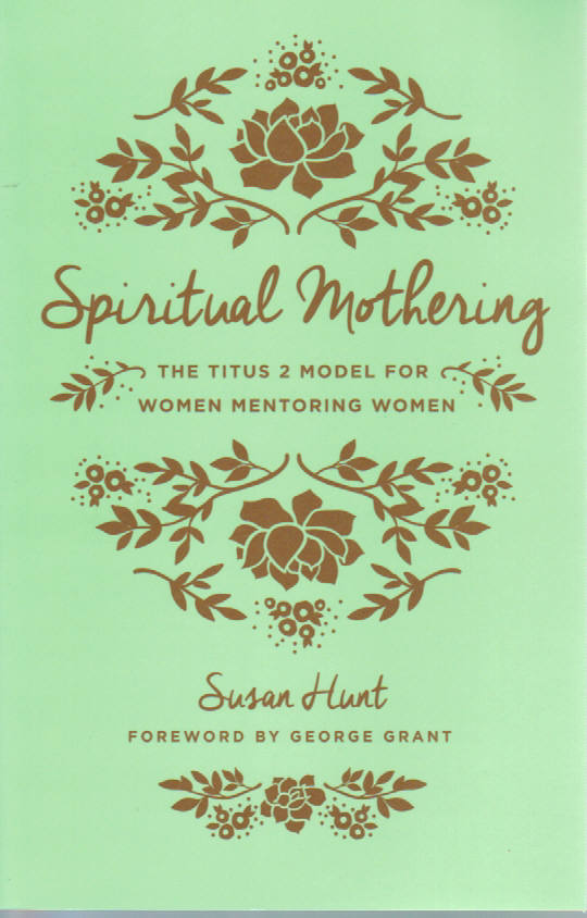 Spiritual Mothering: The Titus 2 Model for Women Mentoring Women