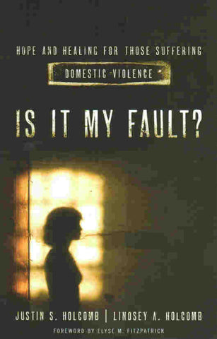 Is It My Fault? Hope and Healing for Those Suffering Domestic Violence
