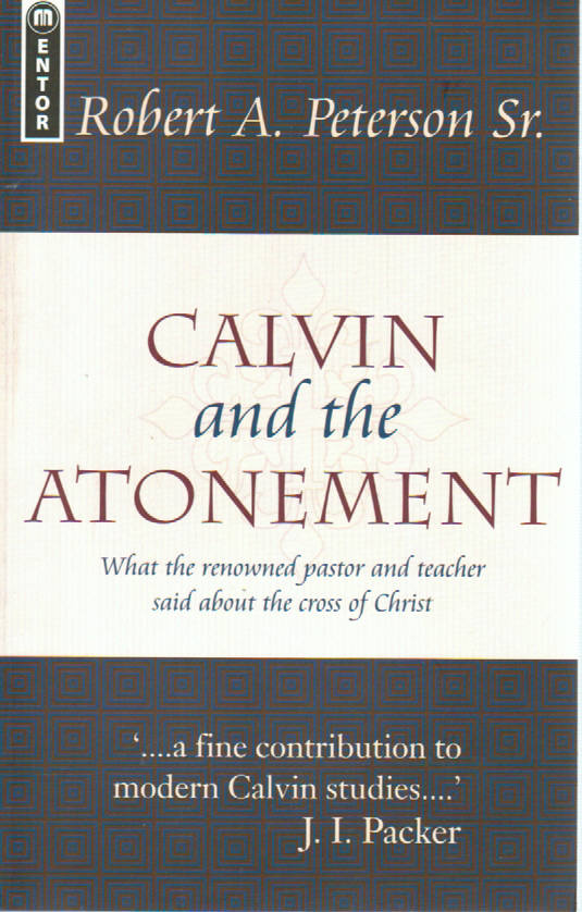 Calvin and the Atonement: What the Reowned pastor and teacher said about the cross of Christ