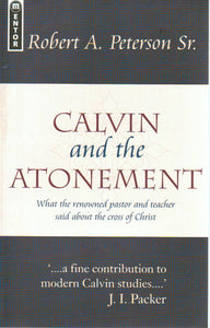 Calvin and the Atonement: What the Reowned pastor and teacher said about the cross of Christ