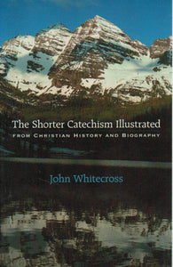 The Shorter Catechism Illustrated From Christian History and Biography