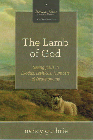 Seeing Jesus in the Old Testament Series - The Lamb of God: Seeing Jesus in Exodus, Leviticus & Deuteronomy