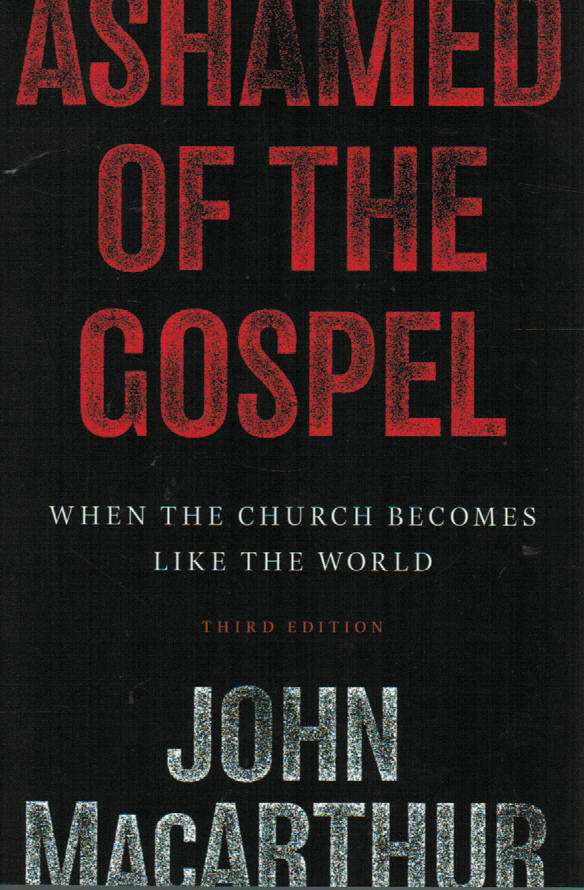 Ashamed of the Gospel: When the Church Becomes Like the World [third edition]