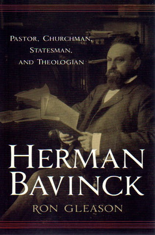 Herman Bavinck: Pastor, Churchman, Statesman and Theologian