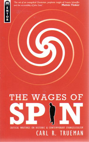 The Wages of Spin: Critical Writings on Historic & Contemporary Evangelicalism