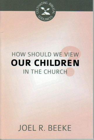 Cultivating Biblical Godliness - How Should We View our Children in Church?