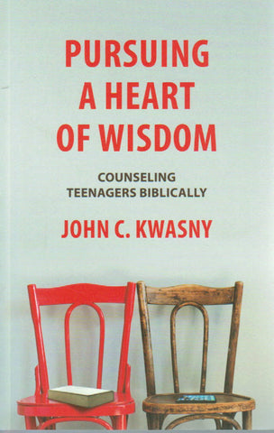 Pursuing a Heart of Wisdom: Counselling Teenagers Biblically