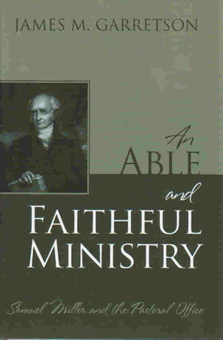An Able and Faithful Ministry: Samuel Miller and the Pastoral Office