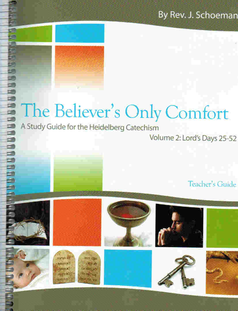 The Believer's Only Comfort: A Study Guide for the Heidelberg Catechism [KJV] - Teacher's Guide Volume 2 (LD 25-52)