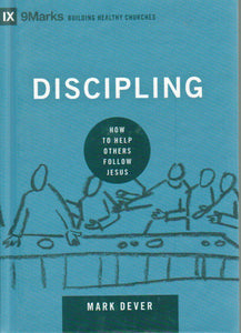 9Marks Building Healthy Churches - Discipling: How to Help Others Follow Jesus