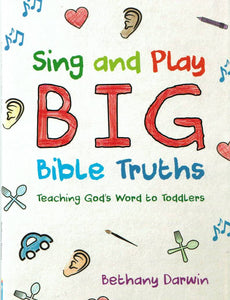 Sing and Play Big Bible Truths: Teaching God's Word to Toddlers