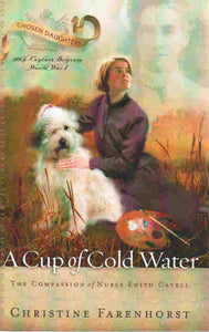 Chosen Daughters Series - A Cup of Cold Water:  The Compassion of Nurse Edith Cavell