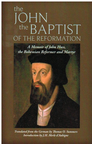 The John the Baptist of the Reformation: A Memoir of John Huss