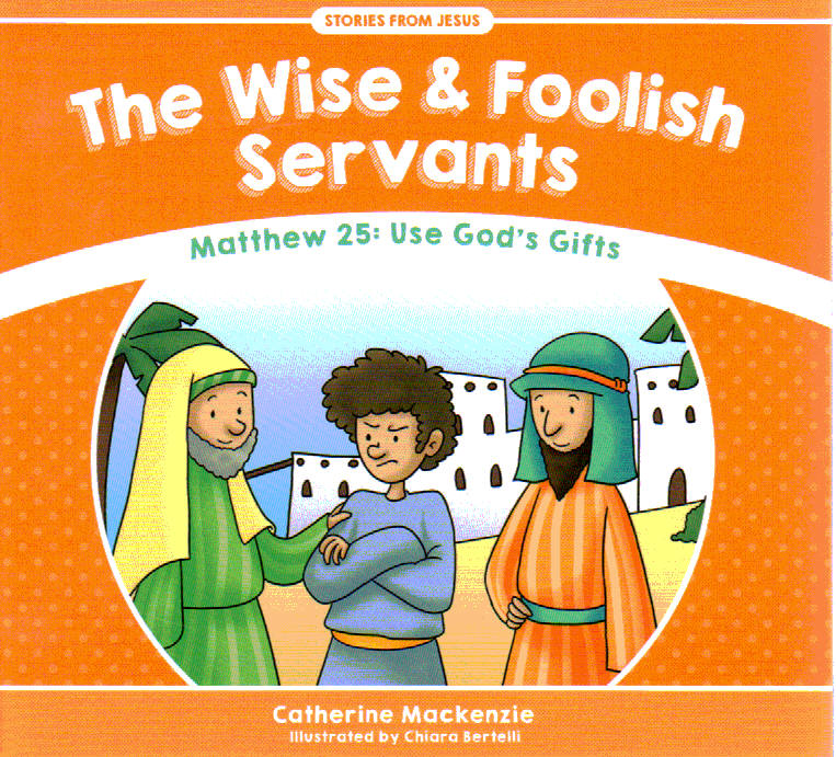 Stories From Jesus - The Wise & Foolish Servants: Use God's Gifts [Matthew 25]