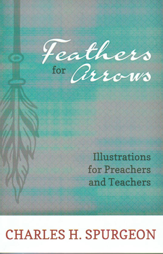 Feathers for Arrows: Illustration for Preachers and Teachers