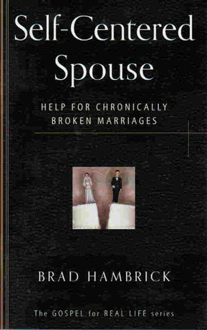 The Gospel for Real Life - Self-Centered Spouse: Help for Chronically Broken Marriages