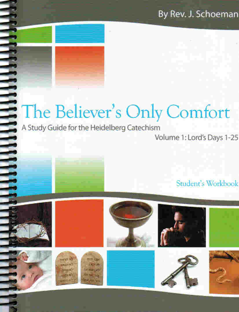 The Believer's Only Comfort: A Study Guide for the Heidelberg Catechism [KJV] - Student's Workbook Volume 1 (LD 1-24)