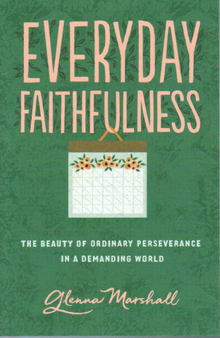 Everyday Faithfulness: The Beauty of Ordinary Perseverance in a Demanding World